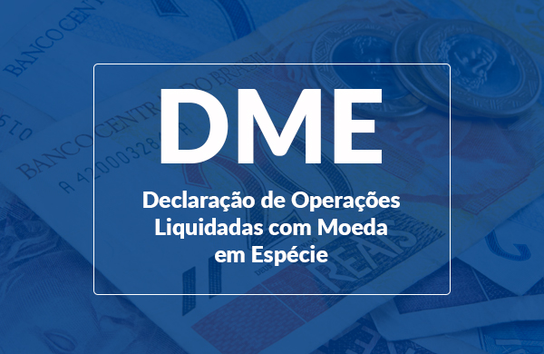 DME - Declaração de Operações Liquidadas com Moeda em Espécie